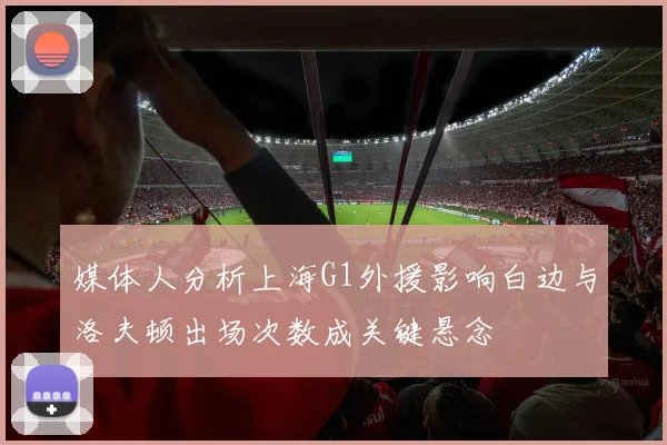 媒体人分析上海G1外援影响白边与洛夫顿出场次数成关键悬念